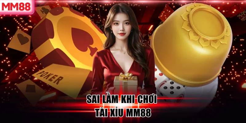 Cách Chơi Tài Xỉu Luôn Thắng Tăng Tỷ Lệ Lên 80% 9 Sai lầm khi chơi tài xỉu MM88